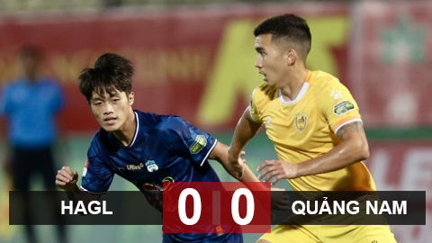 Kết quả HAGL 0-0 Quảng Nam: Chủ nhà tiếp tục gây thất vọng 
